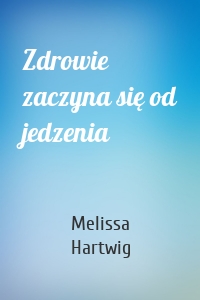 Zdrowie zaczyna się od jedzenia