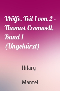 Wölfe, Teil 1 von 2 - Thomas Cromwell, Band 1 (Ungekürzt)