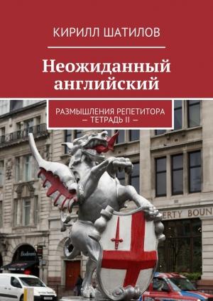 Обложка книги «Неожиданный английский. Размышления репетитора – Тетрадь II —» — Кирилл Шатилов