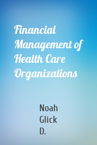 Financial Management of Health Care Organizations