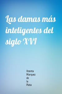 Las damas más inteligentes del siglo XVI