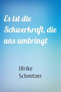 Es ist die Schwerkraft, die uns umbringt