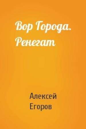 Обложка книги «Вор Города. Ренегат» — Алексей Егоров