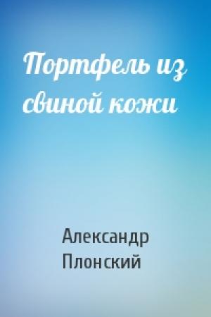 Обложка книги «Портфель из свиной кожи» — Александр Плонский