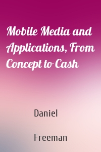 Mobile Media and Applications, From Concept to Cash