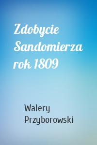Zdobycie Sandomierza rok 1809