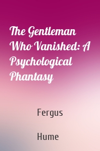 The Gentleman Who Vanished: A Psychological Phantasy