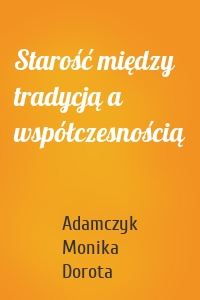 Starość między tradycją a współczesnością