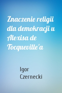 Znaczenie religii dla demokracji u Alexisa de Tocqueville'a