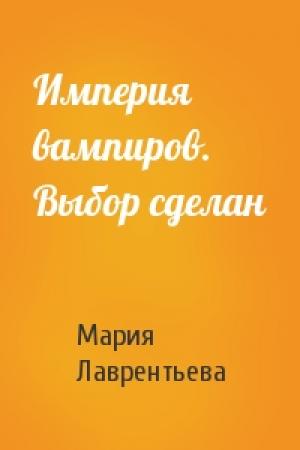 Обложка книги «Империя вампиров. Выбор сделан» — Мария Лаврентьева
