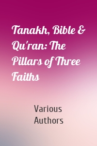 Tanakh, Bible & Qu'ran: The Pillars of Three Faiths