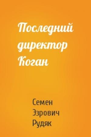 Обложка книги «Последний директор Коган» — Семен Эзрович Рудяк