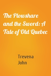 The Plowshare and the Sword: A Tale of Old Quebec