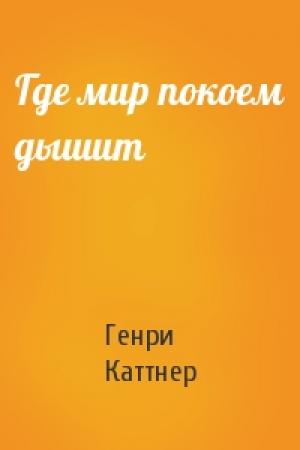 Обложка книги «Где мир покоем дышит» — Генри Каттнер