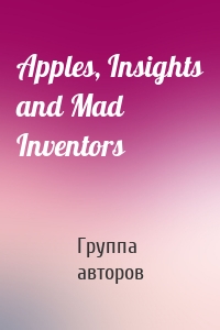Apples, Insights and Mad Inventors