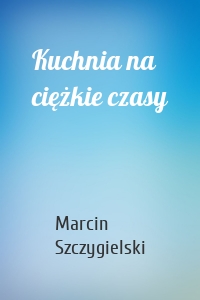 Kuchnia na ciężkie czasy