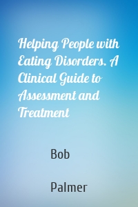 Helping People with Eating Disorders. A Clinical Guide to Assessment and Treatment