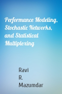 Performance Modeling, Stochastic Networks, and Statistical Multiplexing