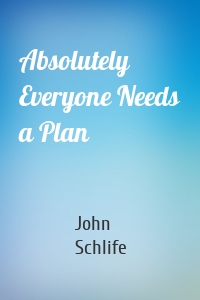 Absolutely Everyone Needs a Plan