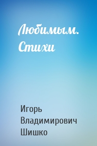 Любимым. Стихи