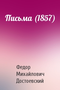 Федор Михайлович Достоевский - Письма (1857)