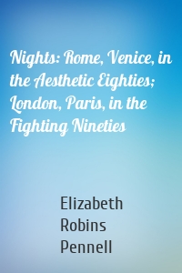 Nights: Rome, Venice, in the Aesthetic Eighties; London, Paris, in the Fighting Nineties