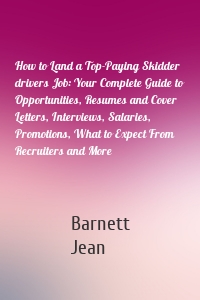 How to Land a Top-Paying Skidder drivers Job: Your Complete Guide to Opportunities, Resumes and Cover Letters, Interviews, Salaries, Promotions, What to Expect From Recruiters and More