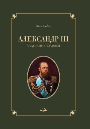 Обложка книги «Александр III. Заложник судьбы» — Нина Бойко