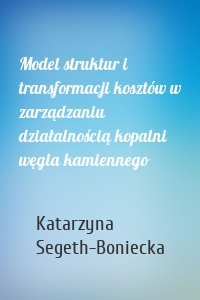 Model struktur i transformacji kosztów w zarządzaniu działalnością kopalni węgla kamiennego