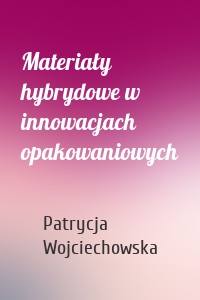 Materiały hybrydowe w innowacjach opakowaniowych