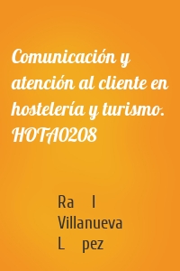 Comunicación y atención al cliente en hostelería y turismo. HOTA0208