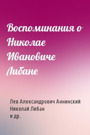 Обложка книги «Воспоминания о Николае Ивановиче Либане» — Лев Аннинский, Николай Либан, Анастасия Гачева, Инна Ерина, Инесса Рогачева