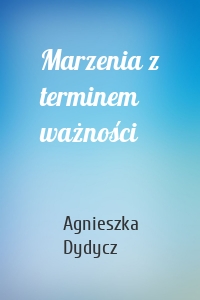 Marzenia z terminem ważności