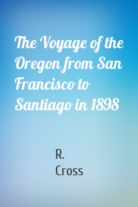 The Voyage of the Oregon from San Francisco to Santiago in 1898