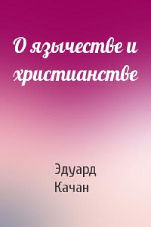 Обложка книги «О язычестве и христианстве» — Эдуард Качан