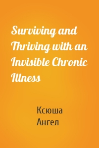 Surviving and Thriving with an Invisible Chronic Illness