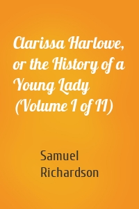 Clarissa Harlowe, or the History of a Young Lady (Volume I of II)