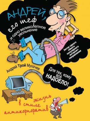 Обложка книги «Андрей, его шеф и одно великолепное увольнение. Жизнь в стиле антикорпоратив» — Андрей Мухачев