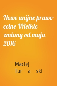 Nowe unijne prawo celne Wielkie zmiany od maja 2016