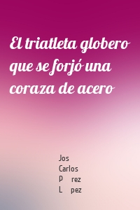 El triatleta globero que se forjó una coraza de acero