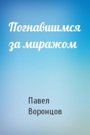 Обложка книги «Погнавшимся за миражом» — Павел Воронцов