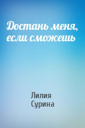 Обложка книги «Достань меня, если сможешь» — Лилия Сурина