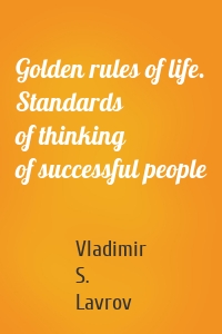 Golden rules of life. Standards of thinking of successful people