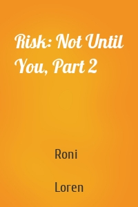 Risk: Not Until You, Part 2