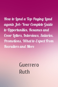 How to Land a Top-Paying Land agents Job: Your Complete Guide to Opportunities, Resumes and Cover Letters, Interviews, Salaries, Promotions, What to Expect From Recruiters and More