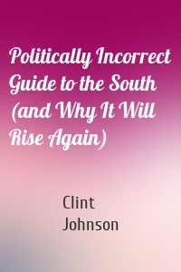 Politically Incorrect Guide to the South (and Why It Will Rise Again)