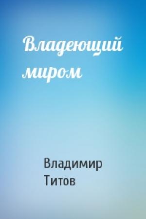 Обложка книги «Владеющий миром» — Владимир Титов
