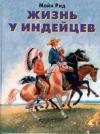 Майн Рид - Жизнь у индейцев