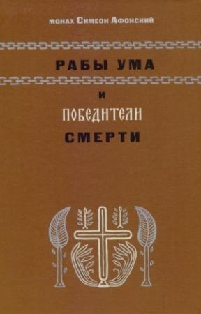Обложка книги «Рабы ума и победители смерти» — Симеон Афонский