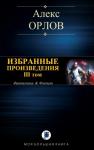 Алекс Орлов - ИЗБРАННЫЕ ПРОИЗВЕДЕНИЯ. III том